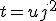 t=uj^2